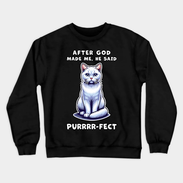 White Short Hair cat funny graphic t-shirt of cat saying "After God made me, he said Purrrr-fect." Crewneck Sweatshirt by Cat In Orbit ®